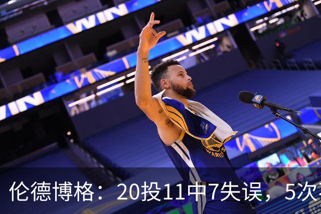 伦德博格：20投11中7失误，5次不果断2次自己蠢