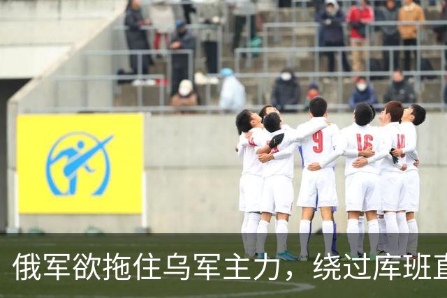 俄军欲拖住乌军主力，绕过库班直奔扎波罗热！