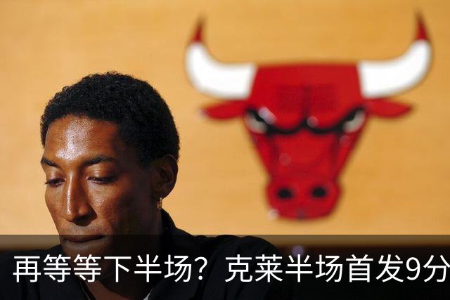 再等等下半场？克莱半场首发9分钟 三分3中1拿到3分