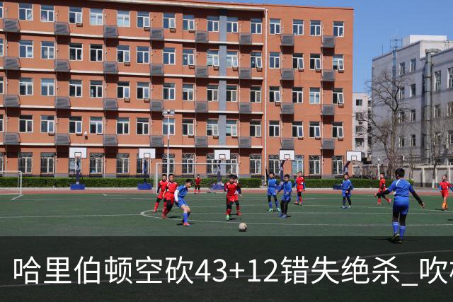 哈里伯顿空砍43+12错失绝杀 吹杨率老鹰擒鹈鹕