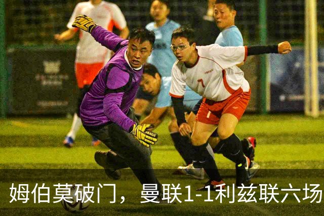 姆伯莫破门，曼联1-1利兹联六场不胜，卡里克创英超时代最差开局