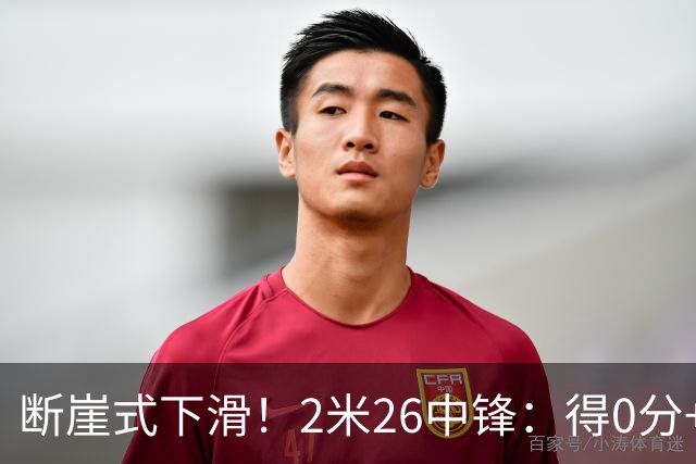 断崖式下滑！2米26中锋：得0分+4失误，在场上输48分