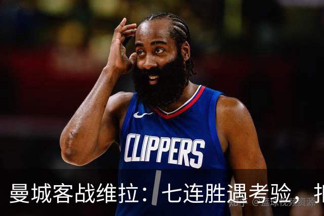 曼城客战维拉：七连胜遇考验，扣分传闻下如何自证