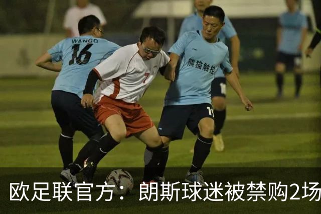 欧足联官方：朗斯球迷被禁购2场欧冠客场门票，俱乐部罚8万欧