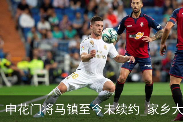 申花门将马镇至今未续约 家乡大连英博回归遇阻 广州豹成潜在下家 或面临异地分居