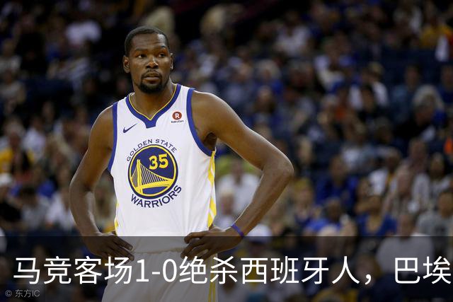 马竞客场1-0绝杀西班牙人，巴埃纳89分钟收掉悬念