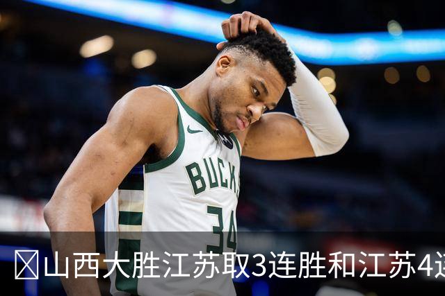🏀山西大胜江苏取3连胜&江苏4连败 威金顿19+8 庞峥麟5中0