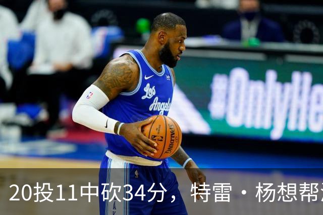 20投11中砍34分，特雷·杨想帮浓眉冲MVP