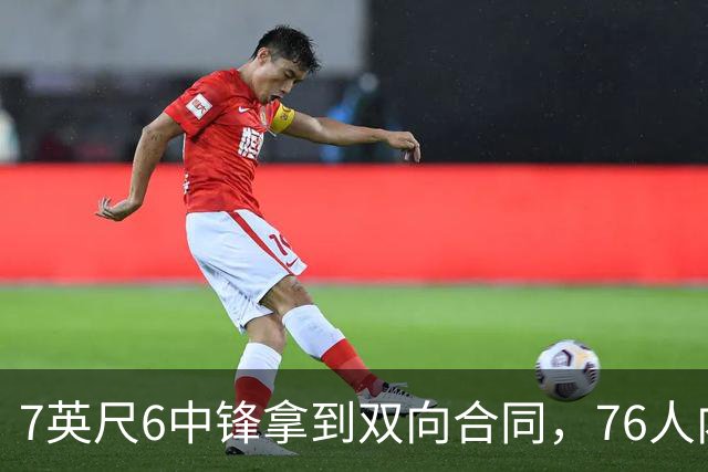 7英尺6中锋拿到双向合同，76人内线只剩他能用