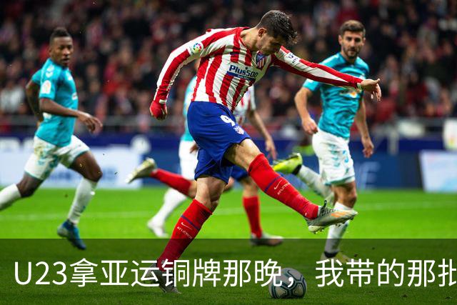 U23拿亚运铜牌那晚，我带的那批孩子里，有6个已经不踢了